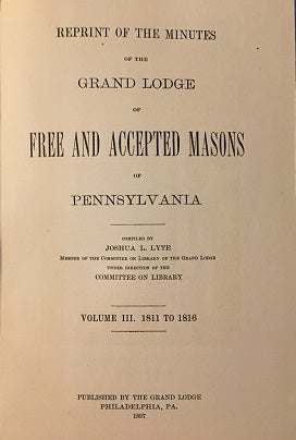 REPRINT OF THE MINUTES OF THE GRAND LODGE OF FREE AND ACCEPTED MASONS OF PENNSYLVANIA 1811 - 1816.