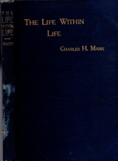 Item #26359 THE LIFE WITHIN LIFE: A Popular Setting Forth Of Swedenborg's Doctrine Of Degrees. Charles H. Mann.