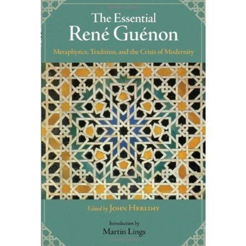 Item #26367 THE ESSENTIAL RENE GUENON: Metaphysics, Tradition, and the Crisis of Modernity. Rene Guenon, John Herlihy.