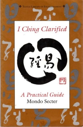 Item #26416 I CHING CLARIFIED: A Practical Guide. Mondo Secter