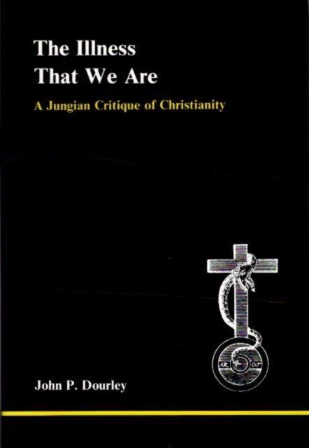 Item #26428 THE ILLNESS THAT WE ARE: A Jungian Critique of Christianity. John P. Dourley.