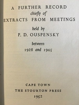 A RECORD OF MEETINGS HELD BY P.D. OUSPENSKY BETWEEN 1930 AND 1947 AND A FURTHER RECORD CHIEFLY OF EXTRACTS FROM MEETINGS HELD BY P.D. OUSPENSKY BETWEEN 1928 AND 1945.