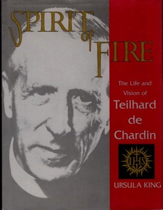 Item #26506 SPIRIT OF FIRE: The Life and Vision of Teilhard de Chardin. Ursula King