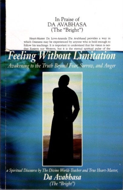 Item #26555 FEELING WITHOUT LIMITATION: Awakening to the Truth Beyond Fear, Sorrow and Anger. Da Avabhasa, "The Bright"