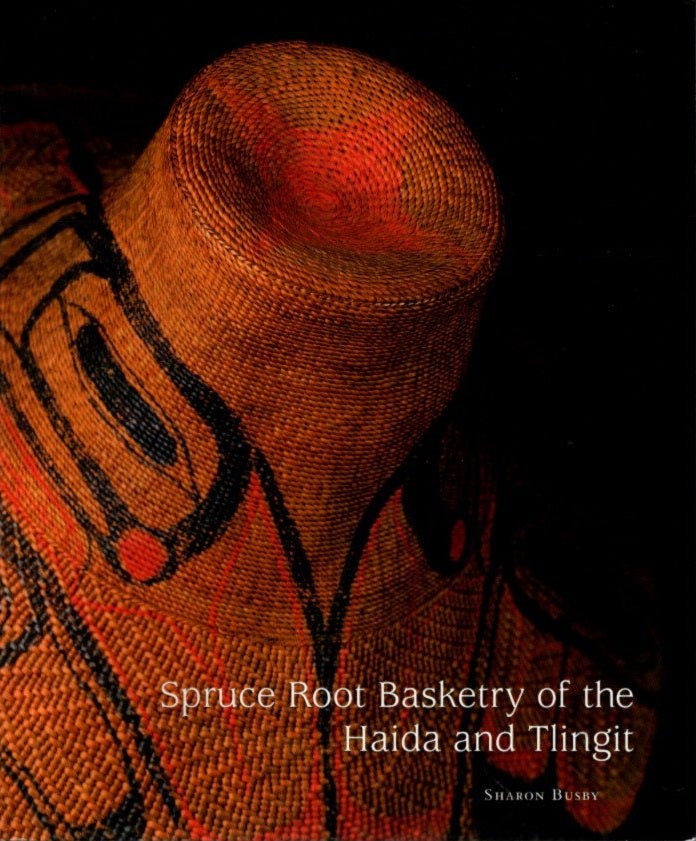 Item #26651 SPRUCE ROOT BASKETRY OF THE HAIDA AND TLINGIT. Sharon J. Busby.