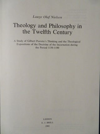 THEOLOGY AND PHILOSOPHY IN THE TWELFTH CENTURY: A Study of Gilbert Porreta's Thinking and the Theological Expositions of the Doctrine of the Incarnation during the Period 1130 - 1180