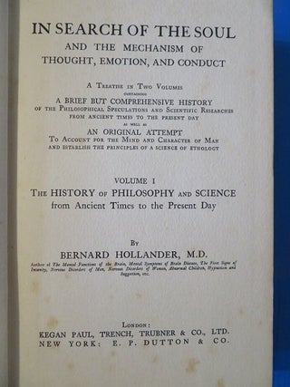 IN SEARCH OF THE SOUL AND THE MECHANISM OF THOUGHT, EMOTION, AND CONDUCT: A Treatise in Two Volumes Containing a Brief but Comprehensive History of the Philosophical Speculations and Scientific Researches from Ancient Times to the Present Day as Well as an Original Attempt to Account for the mind and Character of Man and Establish the Principles of a Science of Ethology