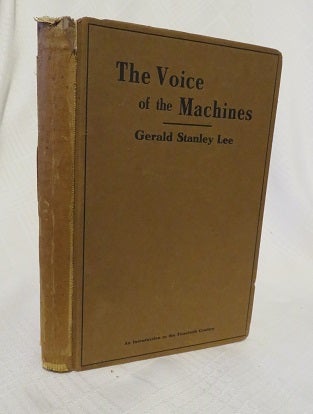 Item #26810 THE VOICE OF THE MACHINE: An Introduction to the Twentieth Century. Gerald Stanley Lee.