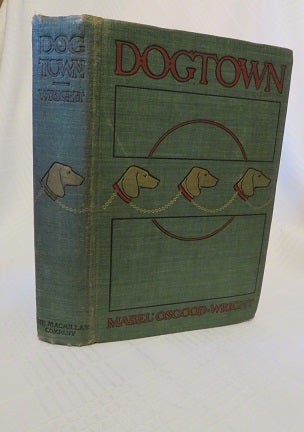 Item #26817 DOGTOWN: Being Some Chapters from the Annals of the Waddles Family, set down in the Language of Housepeople. Mabel Osgood Wright.