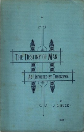 Item #26905 THE DESTINY OF MAN, AS UNFOLDED BY THEOSOPHY. J. D. Buck, Jirah Dewey