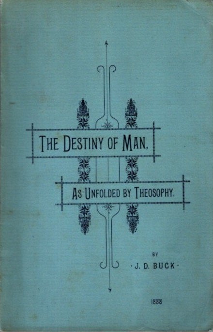 Item #26905 THE DESTINY OF MAN, AS UNFOLDED BY THEOSOPHY. J. D. Buck, Jirah Dewey.