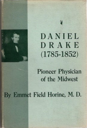 Item #26933 DNIEL DRAKE (1785-1852): Pioneer Physician of the Midwest. Emmet Field Horine