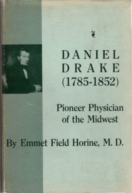 Item #26933 DNIEL DRAKE (1785-1852): Pioneer Physician of the Midwest. Emmet Field Horine.