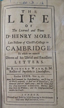 THE LIFE OF THE LEARNED AND PIOUS DR. HENRY MORE: Late fellow of Christ's College in Cambridge. To which are annex'd divers of his useful and excellent letters