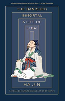 Item #27021 THE BANISHED IMMORTAL: A Life of Li Bai. Ha Jin