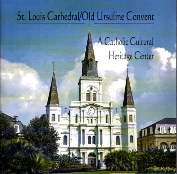Item #27133 ST. LOUIS CATHEDRAL / OLD URSULINE CONVENT: A Catholic Cultural Heritage Center. Charles E. Nolan.