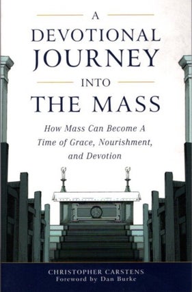 Item #27145 A DEVOTIONAL JOURNEY INTO THE MASS: How Mass Can Become a Time of Grace, Nourishment,...