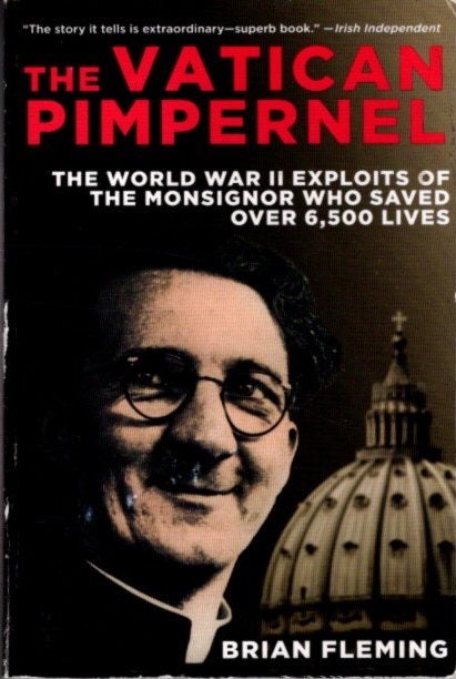 Item #27146 THE VATICAN PIMPERNEL: The World War II Exploits of the Monsignor Who Saved Over 6,500 Lives. Brian Fleming.