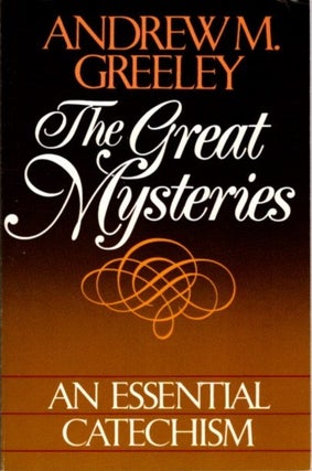 Item #27190 THE GREAT MYSTERIES: An Essential Catechism. Andrew M. Greeley