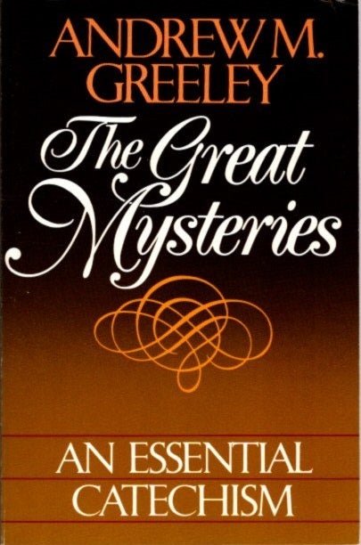 Item #27190 THE GREAT MYSTERIES: An Essential Catechism. Andrew M. Greeley.