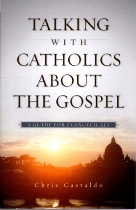 Item #27191 TALKING WITH CATHOLICS ABOUT THE GOSPEL: A Guide for Evangelicals. Christopher A....