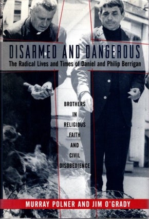 Item #27203 DISARMED AND DANGEROUS: The Radical Lives And Times Of Daniel And Philip Berrigan....