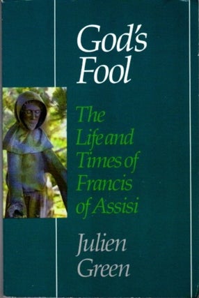 Item #27205 GOD'S FOOL: The Life and Times of Francis of Assisi. Julien Green
