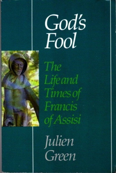 Item #27205 GOD'S FOOL: The Life and Times of Francis of Assisi. Julien Green.