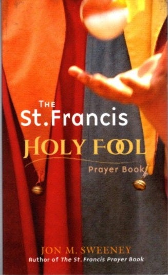 Item #27213 THE ST. FRANCIS HOLY FOOL PRAYER BOOK. Jon M. Sweeney.