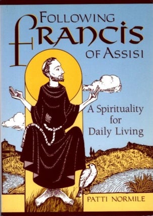 Item #27220 FOLLOWING FRANCIS OF ASSISI: A Spirituality for Daily Living. Patti Normile