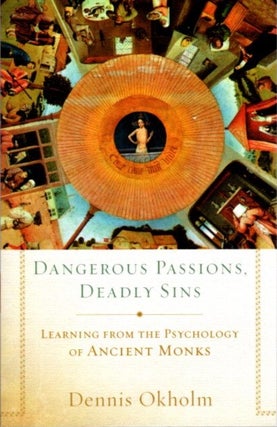 Item #27223 DANGEROUS PASSIONS, DEADLY SINS: Learning From The Psychology Of Ancient Monks....