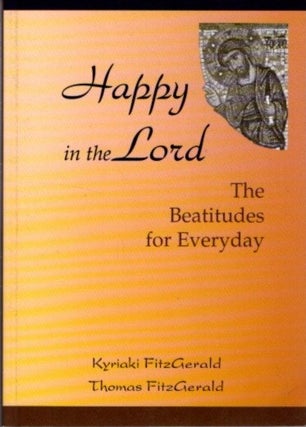 Item #27225 HAPPY IN THE LORD: The Beatitudes for Everyday. Kyriaki Fitzgerald, Thomas