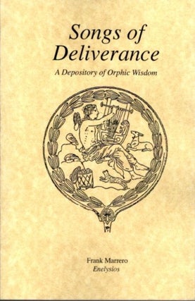 Item #27246 SONGS OF DELIVERANCE: A Depository of Orphic Wisdom. Frank Marrero