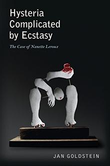 Item #27257 HYSTERIA COMPLICATED BY ECSTASY: The Case of Nanette Leroux. Jan Goldstein