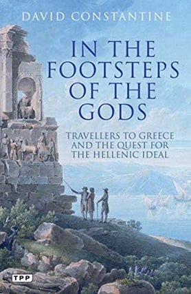 Item #27258 IN THE FOOTSTEPS OF THE GODS: Travelers to Greece and the Quest for the Hellenic...