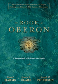 Item #27263 THE BOOK OF OBERON: A Sourcebook of Elizabethan Magic. Daniel Harms, James R. Clark,...