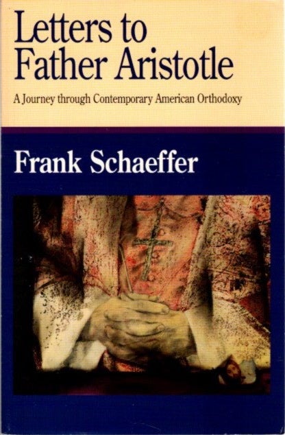 Item #27270 LETTERS TO FATHER ARISTOTLE: A Journey Through Contemporary American Orthodoxy. Frank Schaeffer.