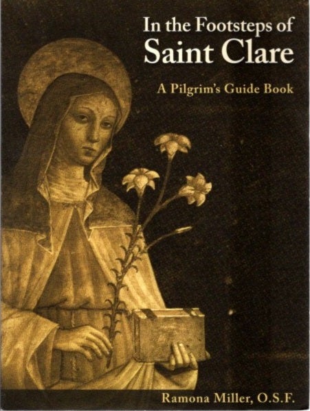 Item #27272 IN THE FOOTSTEPS OF ST. CLARE: A Pilgrims Guide Book. Ramona Miller.