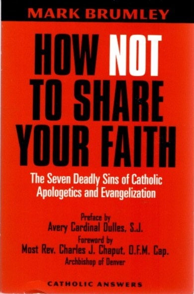 Item #27284 HOW NOT TO SHARE YOUR FAITH: The Seven Deadly Sins of Apologetics and Evangelization. Mark Brumley.