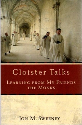 Item #27287 CLOISTER TALKS: Learning from My Friends the Monks. Jon M. Sweeney