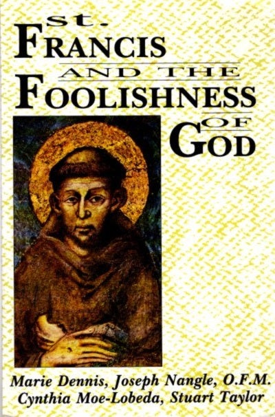 Item #27291 ST. FRANCIS AND THE FOOLISHNESS OF GOD. Marie Dennis, Cynthia Moe-Lobeda, Joseph Nangle, Stuart Taylor.