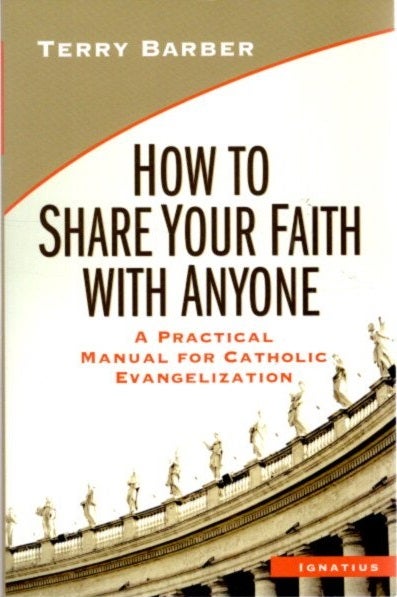 Item #27300 HOW TO SHARE YOUR FAITH WITH ANYONE: A Practical Manual of Catholic Evangelization. Terry Barber.