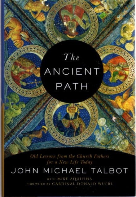 Item #27301 THE ANCIENT PATH: Old Lessons from the Church Fathers for a New Life Today. John Michael Talbot.