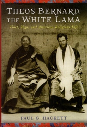 Item #27361 THEOS BERNARD, THE WHITE LAMA: Tibet, Yoga, & American Religious Life. Paul G. Hackett