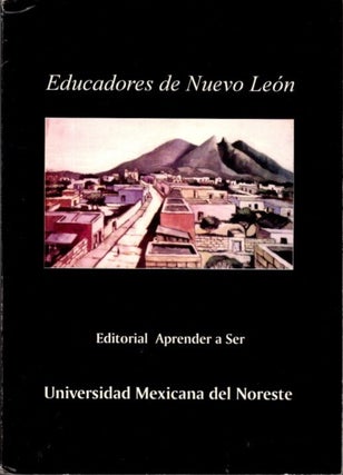 Item #27405 EDUCADORES DE NUEVO LEÓN. Juan Antonio González Aréchiga
