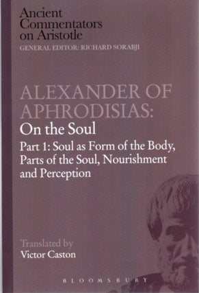 Item #27462 ALEXANDER OF APHRODISIAS: ON THE SOUL: PART I: Soul as Form of the Body, Parts of the...