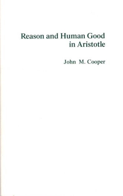 Item #27484 REASON AND HUMAN GOOD IN ARISTOTLE. John M. Cooper.