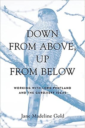 Item #27501 DOWN FROM ABOVE, UP FROM BELOW: Working with Lord Pentland and the Gurdjieff Ideas....