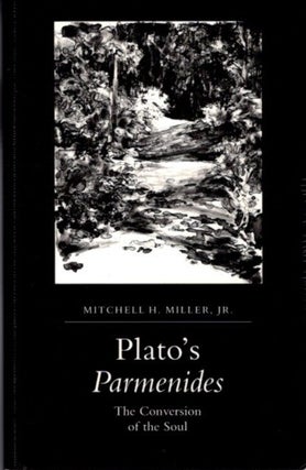 Item #27510 PLATO'S PARMENIDES: The Conversion of the Soul. Mitchell H. Miller