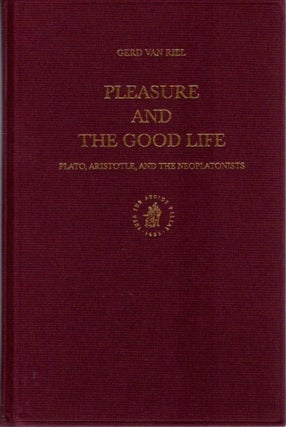 Item #27522 PLEASURE AND THE GOOD LIFE: Plato, Aristotle, and the Neoplatonists. Gerd Van Riel